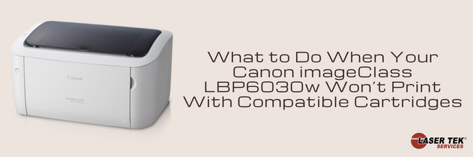 What to Do When Your Canon imageClass LBP6030w Won’t Print With Compatible Cartridges