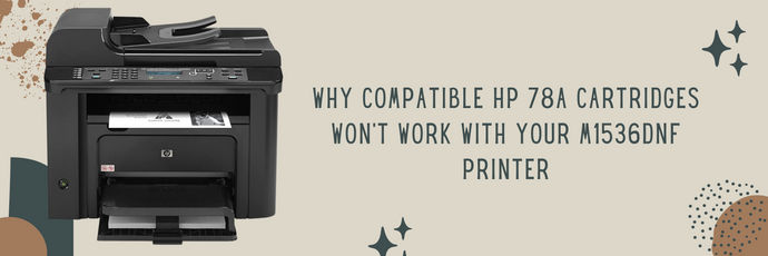 Why Compatible HP 78A Cartridges Won't Work With Your M1536dnf Printer