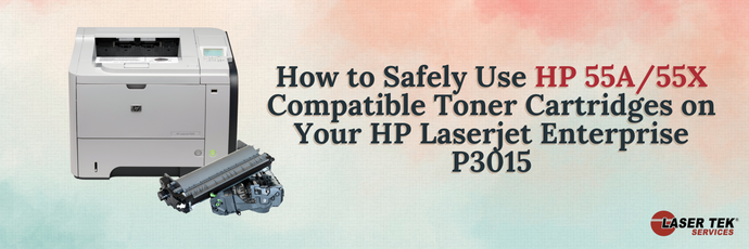 How to Safely Use HP 55A/55X Compatible Toner Cartridges on Your HP Laserjet Enterprise P3015