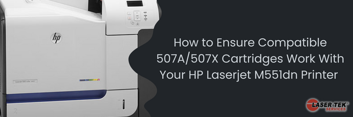 How to Ensure Compatible 507A/507X Cartridges Work With Your HP Laserjet M551dn Printer