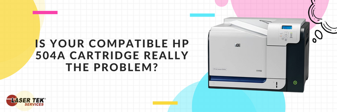 Is your Compatible HP 504A Cartridge Really the Problem?