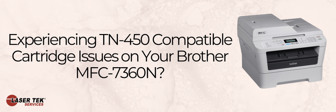 Why You May be Experiencing TN-450 Compatible Cartridge Issues with Your Brother MFC-7360N