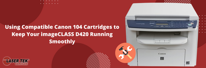 Using Compatible Canon 104 Cartridges to Keep Your imageCLASS D420 Running Smoothly