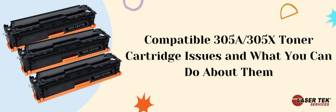 Compatible 305A/305X Toner Cartridge Issues and What You Can Do About Them