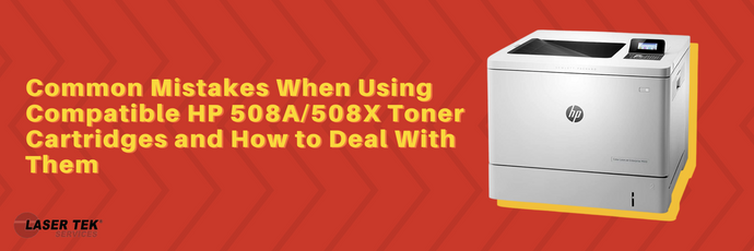 Common Mistakes When Using Compatible HP 508A/508X Toner Cartridges and How to Deal With Them