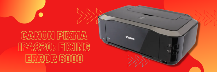 Canon Pixma Ip4820: Fixing Error 6000