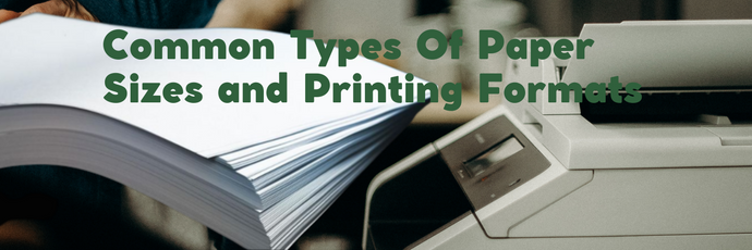 Common Types Of Paper Sizes and Printing Formats