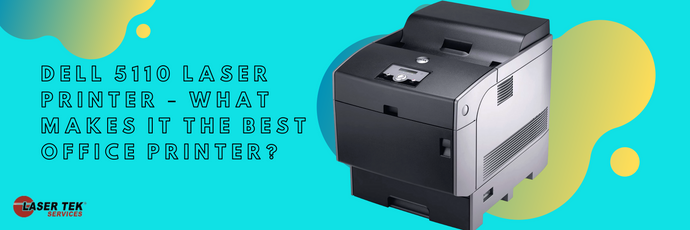 Dell 5110 Laser Printer – What Makes It the Best Office Printer?